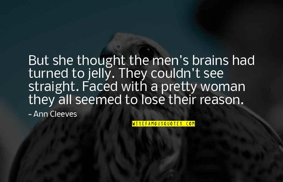 She Pretty Quotes By Ann Cleeves: But she thought the men's brains had turned She Pretty Quotes By Ann Cleeves: But she thought the men's brains had turned