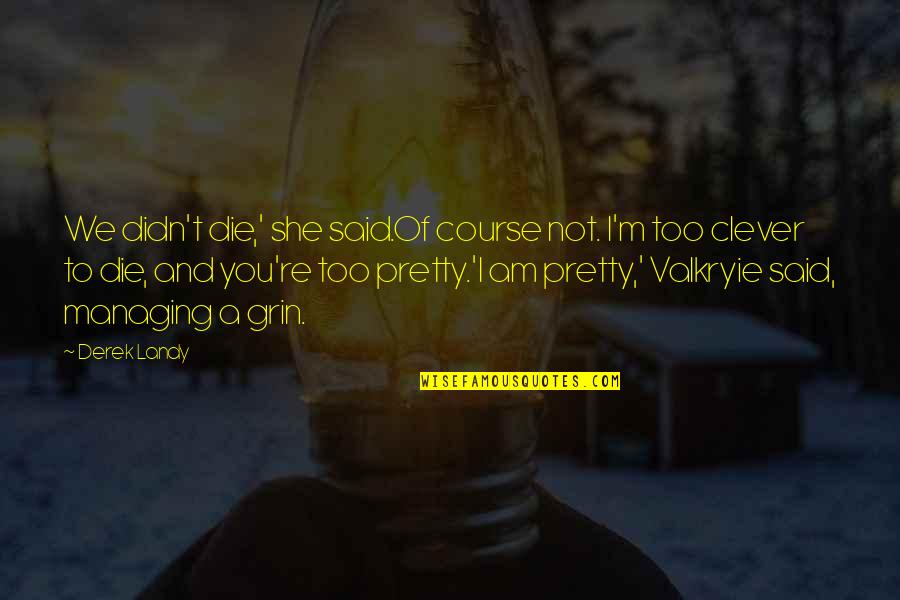 She Pretty Quotes By Derek Landy: We didn't die,' she said.Of course not. I'm She Pretty Quotes By Derek Landy: We didn't die,' she said.Of course not. I'm