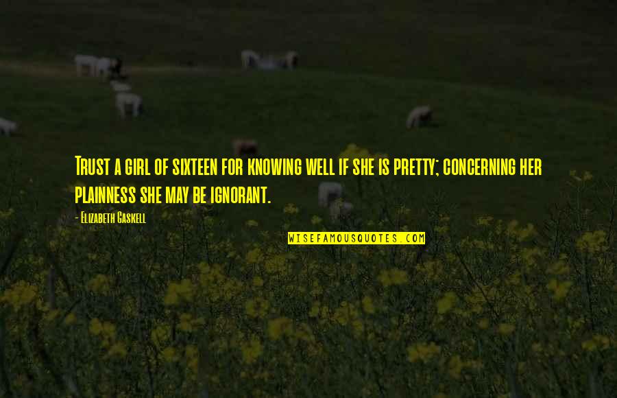 She Pretty Quotes By Elizabeth Gaskell: Trust a girl of sixteen for knowing well She Pretty Quotes By Elizabeth Gaskell: Trust a girl of sixteen for knowing well