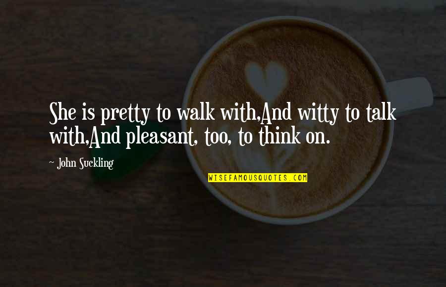 She Pretty Quotes By John Suckling: She is pretty to walk with,And witty to