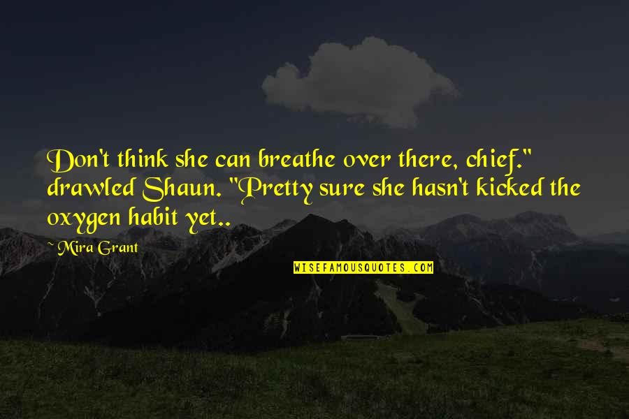 She Pretty Quotes By Mira Grant: Don't think she can breathe over there, chief." She Pretty Quotes By Mira Grant: Don't think she can breathe over there, chief."