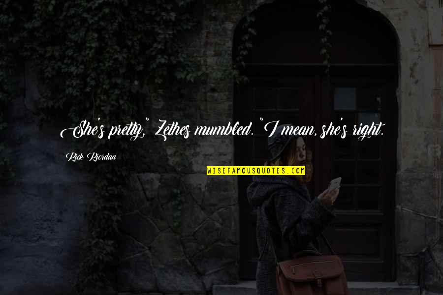 She Pretty Quotes By Rick Riordan: She's pretty," Zethes mumbled. "I mean, she's right. She Pretty Quotes By Rick Riordan: She's pretty," Zethes mumbled. "I mean, she's right.