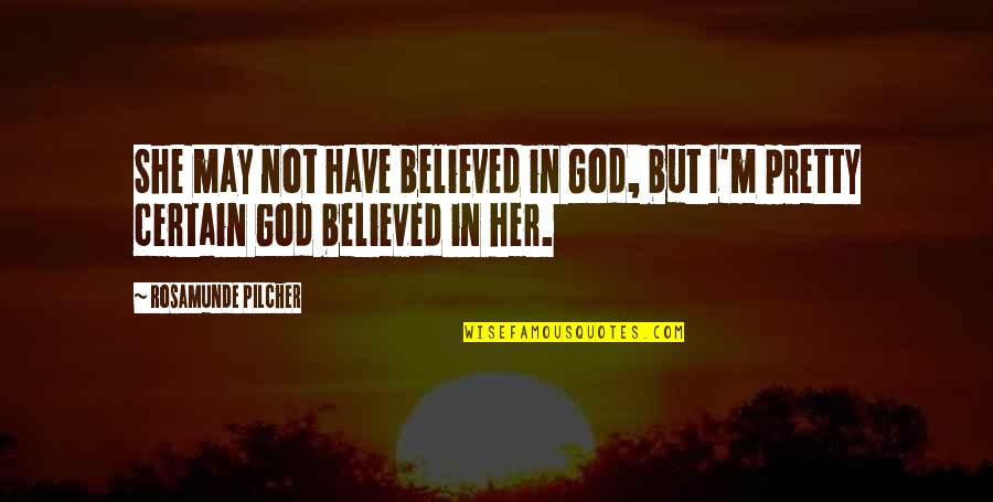 She Pretty Quotes By Rosamunde Pilcher: She may not have believed in God, but She Pretty Quotes By Rosamunde Pilcher: She may not have believed in God, but
