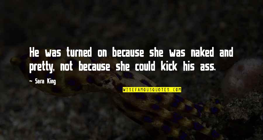 She Pretty Quotes By Sara King: He was turned on because she was naked