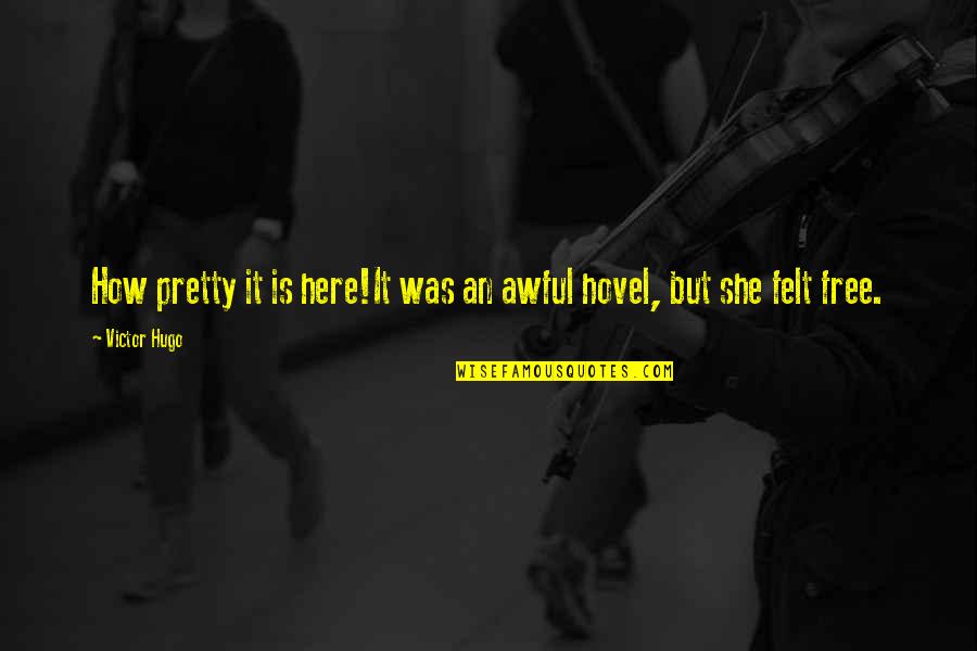 She Pretty Quotes By Victor Hugo: How pretty it is here!It was an awful