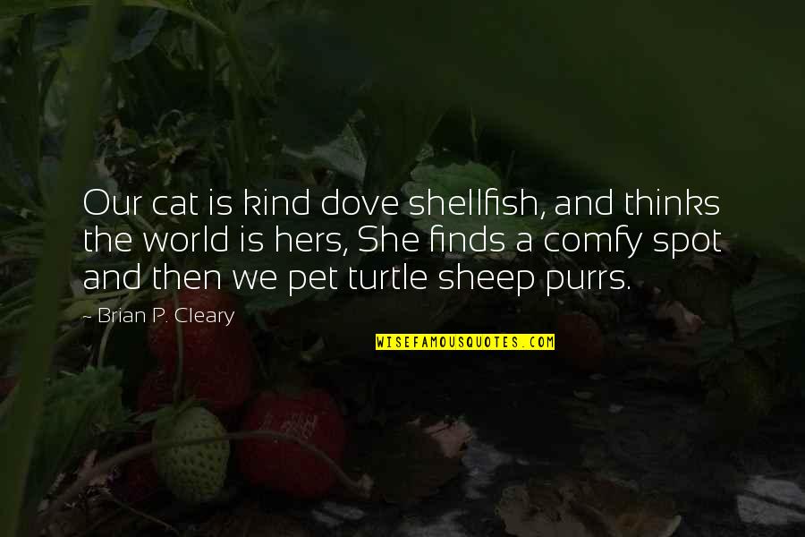 She Purrs Quotes By Brian P. Cleary: Our cat is kind dove shellfish, and thinks