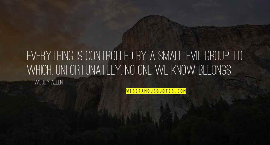 She Purrs Quotes By Woody Allen: Everything is controlled by a small evil group