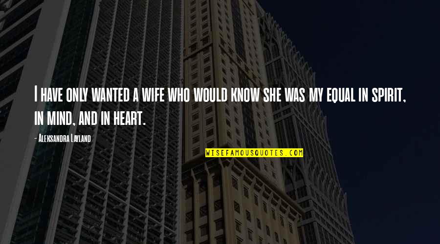 She Quotes And Quotes By Aleksandra Layland: I have only wanted a wife who would