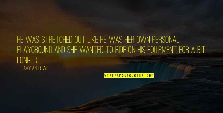 She Quotes And Quotes By Amy Andrews: He was stretched out like he was her