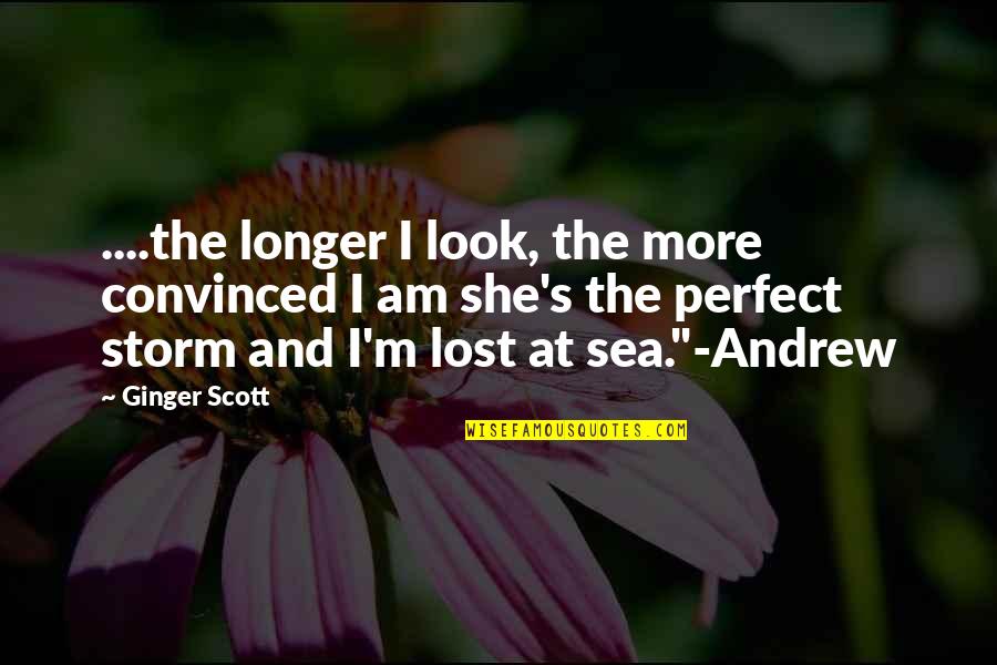 She Quotes And Quotes By Ginger Scott: ....the longer I look, the more convinced I