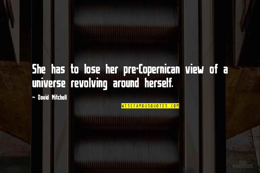 She Quotes By David Mitchell: She has to lose her pre-Copernican view of