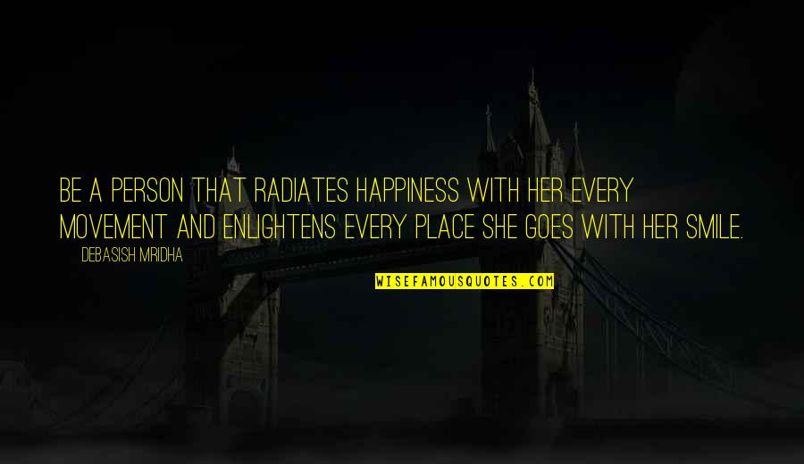 She Radiates Quotes By Debasish Mridha: Be a person that radiates happiness with her