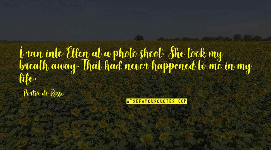 She Ran Quotes By Portia De Rossi: I ran into Ellen at a photo shoot.