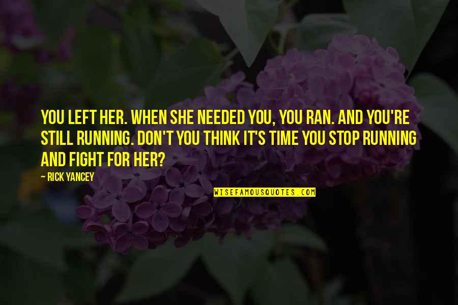 She Ran Quotes By Rick Yancey: You left her. When she needed you, you