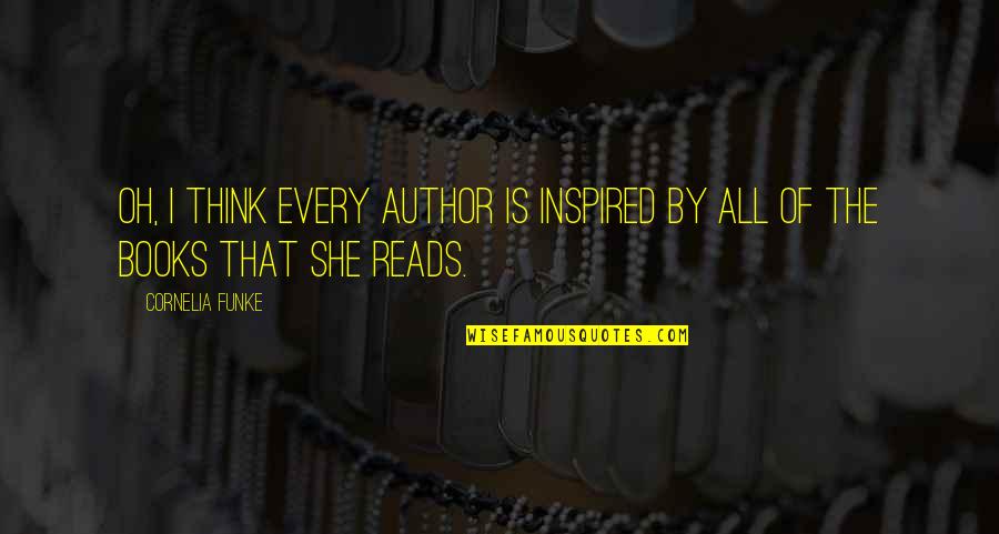 She Reads Quotes By Cornelia Funke: Oh, I think every author is inspired by