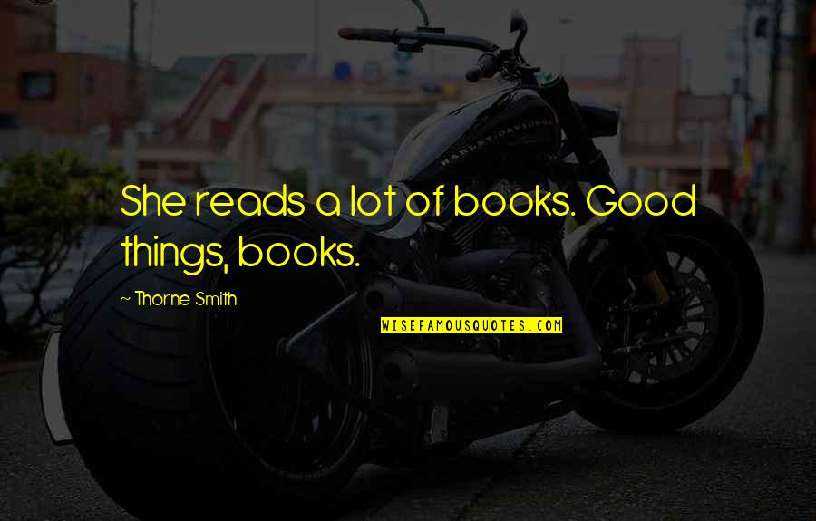 She Reads Quotes By Thorne Smith: She reads a lot of books. Good things, She Reads Quotes By Thorne Smith: She reads a lot of books. Good things,
