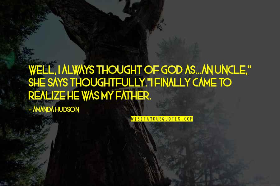 She Realize Quotes By Amanda Hudson: Well, I always thought of God as...an uncle," She Realize Quotes By Amanda Hudson: Well, I always thought of God as...an uncle,"