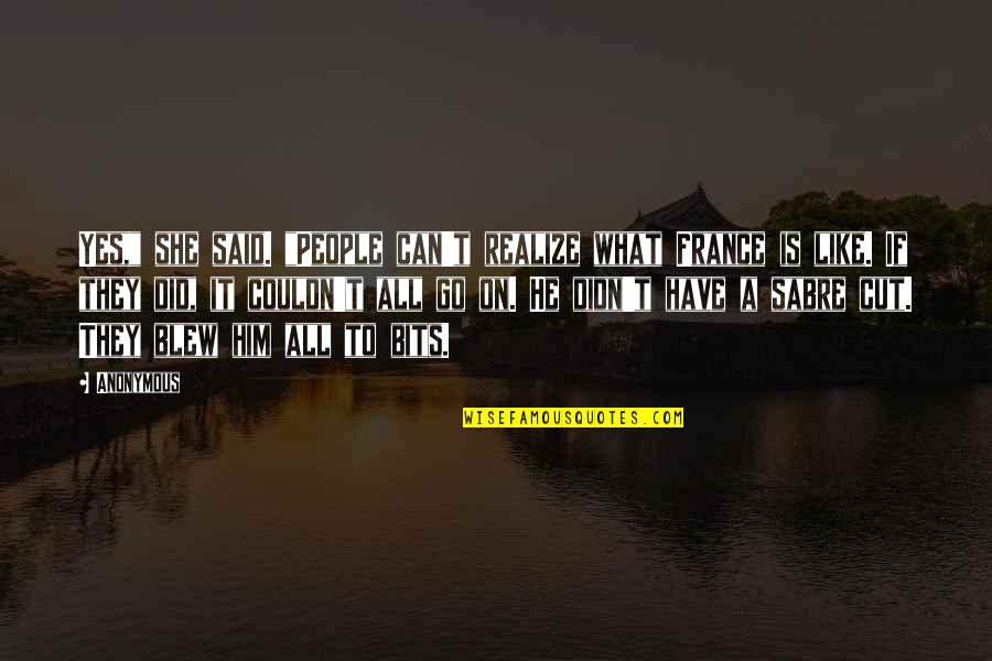 She Realize Quotes By Anonymous: Yes," she said. "People can't realize what France She Realize Quotes By Anonymous: Yes," she said. "People can't realize what France