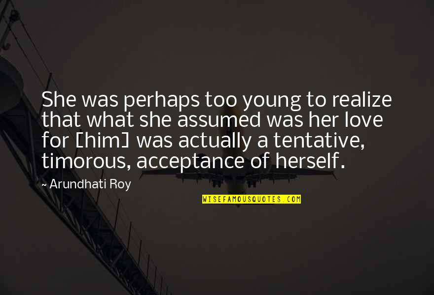 She Realize Quotes By Arundhati Roy: She was perhaps too young to realize that She Realize Quotes By Arundhati Roy: She was perhaps too young to realize that