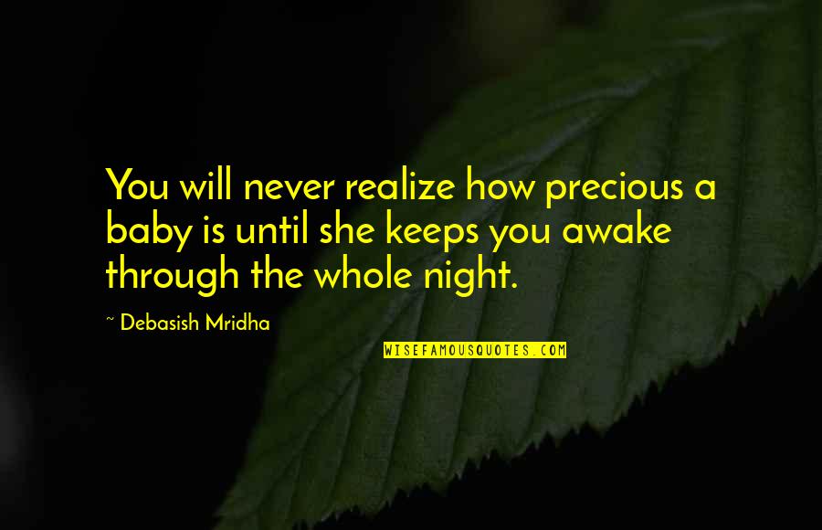 She Realize Quotes By Debasish Mridha: You will never realize how precious a baby