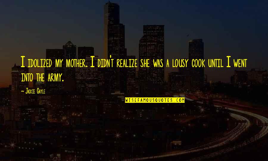 She Realize Quotes By Jackie Gayle: I idolized my mother. I didn't realize she