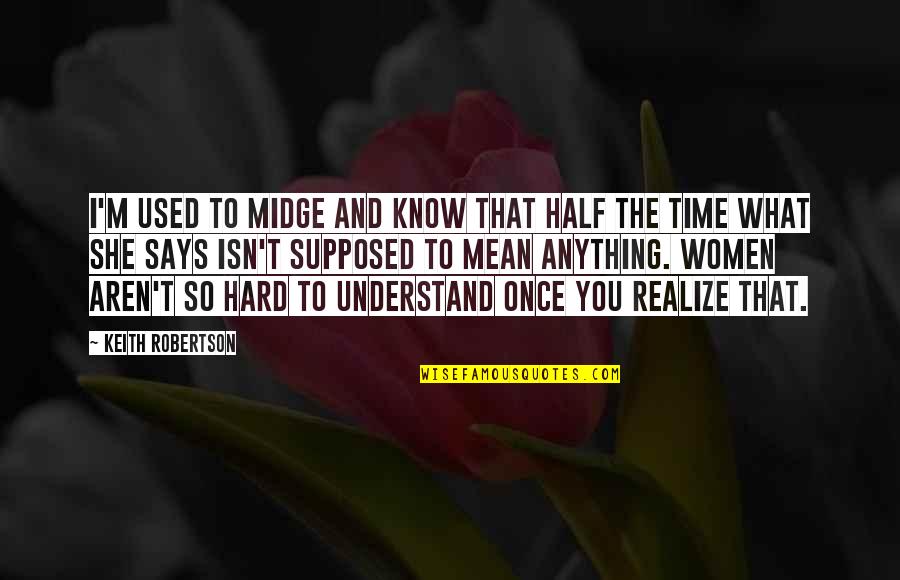She Realize Quotes By Keith Robertson: I'm used to Midge and know that half She Realize Quotes By Keith Robertson: I'm used to Midge and know that half