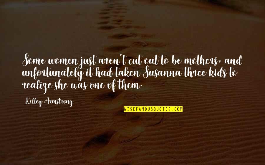 She Realize Quotes By Kelley Armstrong: Some women just aren't cut out to be She Realize Quotes By Kelley Armstrong: Some women just aren't cut out to be