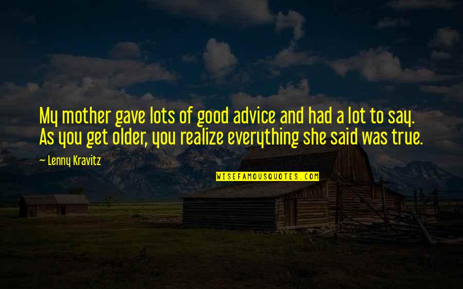 She Realize Quotes By Lenny Kravitz: My mother gave lots of good advice and She Realize Quotes By Lenny Kravitz: My mother gave lots of good advice and