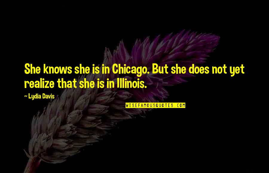 She Realize Quotes By Lydia Davis: She knows she is in Chicago. But she