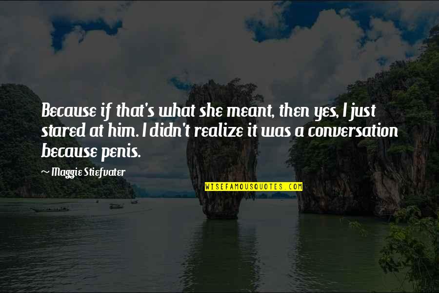 She Realize Quotes By Maggie Stiefvater: Because if that's what she meant, then yes,