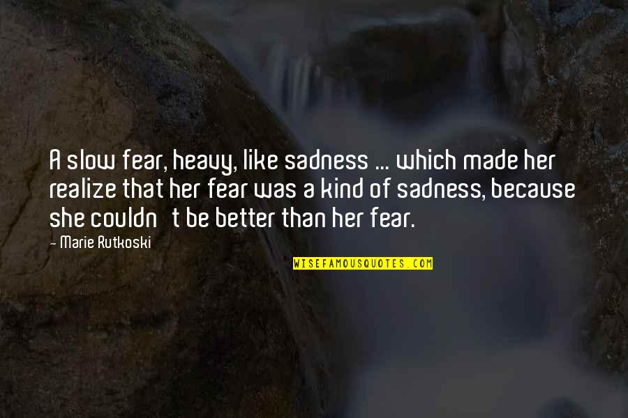 She Realize Quotes By Marie Rutkoski: A slow fear, heavy, like sadness ... which She Realize Quotes By Marie Rutkoski: A slow fear, heavy, like sadness ... which