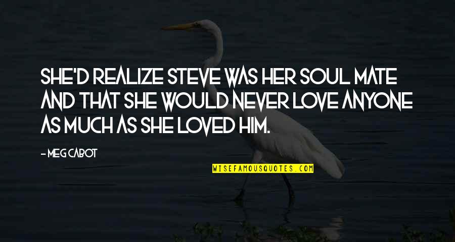 She Realize Quotes By Meg Cabot: She'd realize Steve was her soul mate and She Realize Quotes By Meg Cabot: She'd realize Steve was her soul mate and