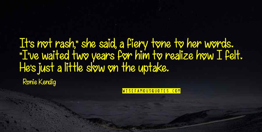 She Realize Quotes By Ronie Kendig: It's not rash," she said, a fiery tone