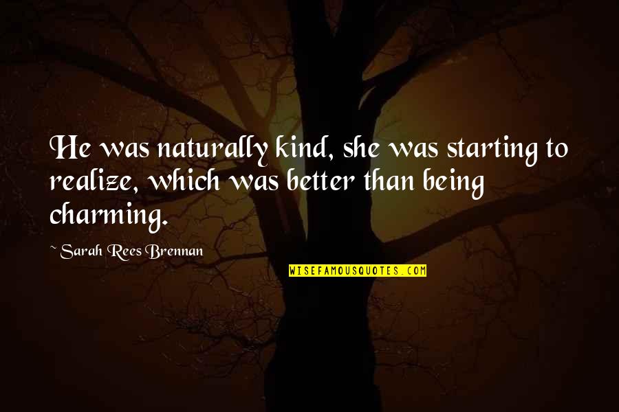 She Realize Quotes By Sarah Rees Brennan: He was naturally kind, she was starting to