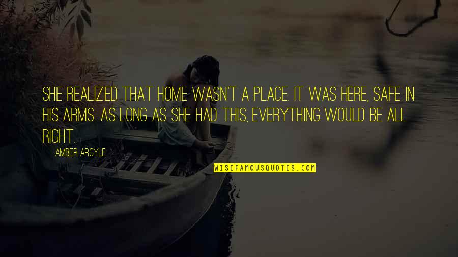 She Realized Quotes By Amber Argyle: She realized that home wasn't a place. It