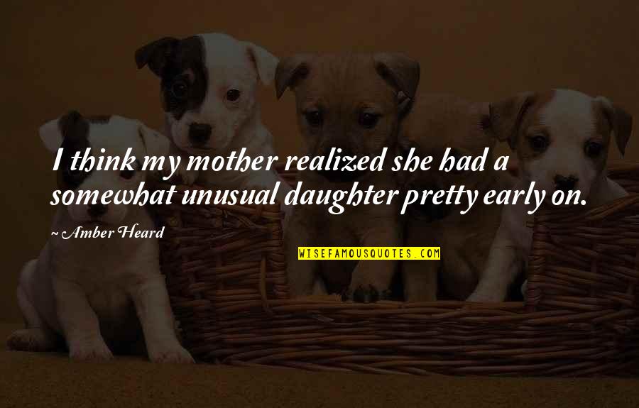 She Realized Quotes By Amber Heard: I think my mother realized she had a