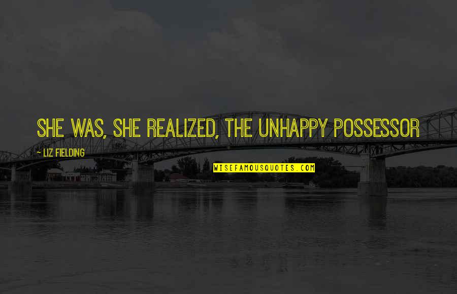 She Realized Quotes By Liz Fielding: She was, she realized, the unhappy possessor