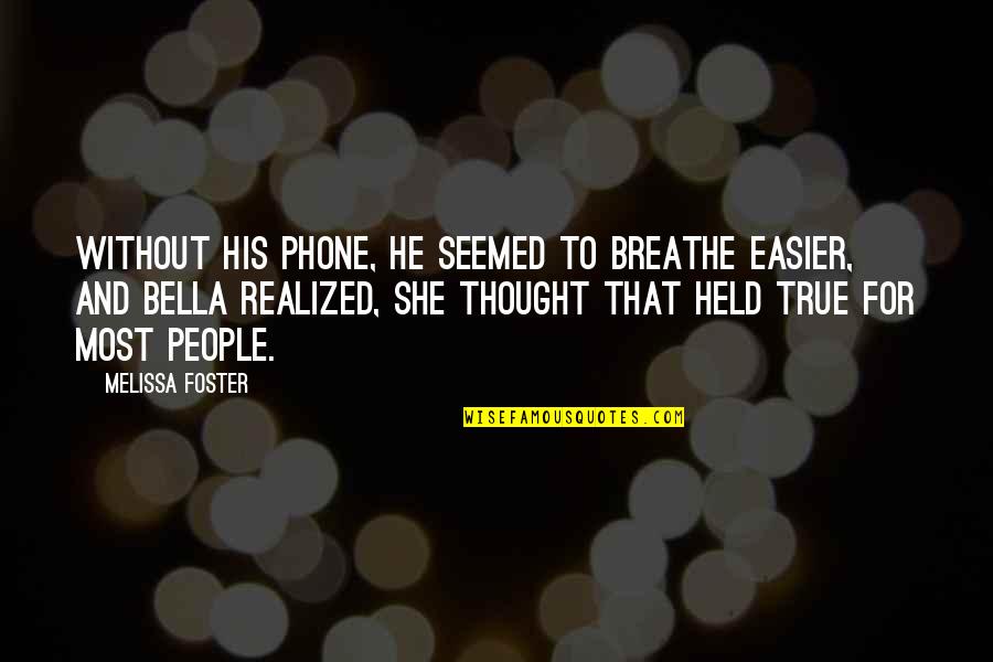 She Realized Quotes By Melissa Foster: Without his phone, he seemed to breathe easier,