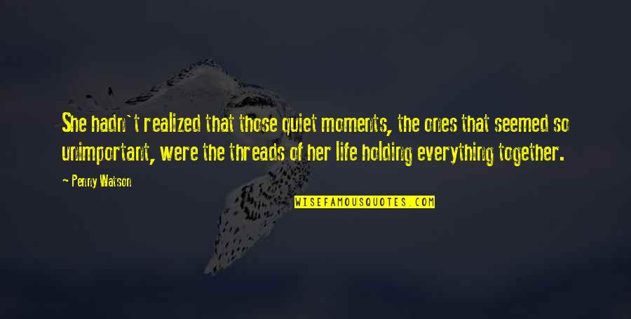 She Realized Quotes By Penny Watson: She hadn't realized that those quiet moments, the