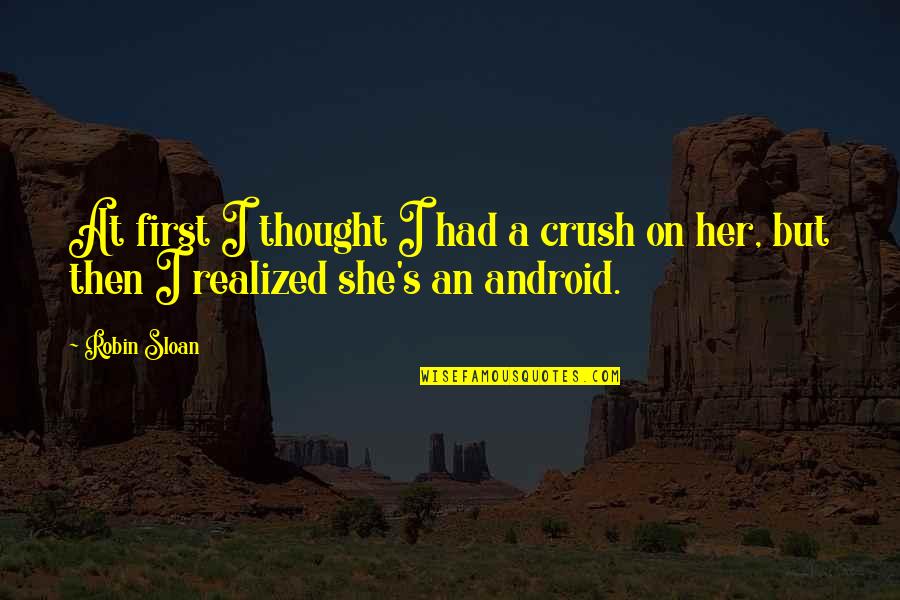 She Realized Quotes By Robin Sloan: At first I thought I had a crush