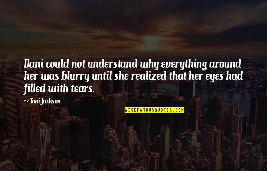 She Realized Quotes By Toni Jackson: Dani could not understand why everything around her