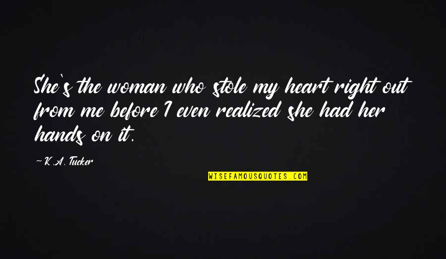 She Realized Who She Was Quotes By K.A. Tucker: She's the woman who stole my heart right She Realized Who She Was Quotes By K.A. Tucker: She's the woman who stole my heart right