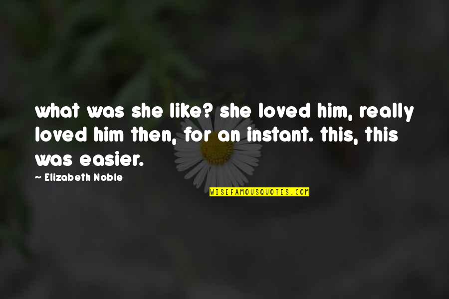 She Really Loved Him Quotes By Elizabeth Noble: what was she like? she loved him, really She Really Loved Him Quotes By Elizabeth Noble: what was she like? she loved him, really