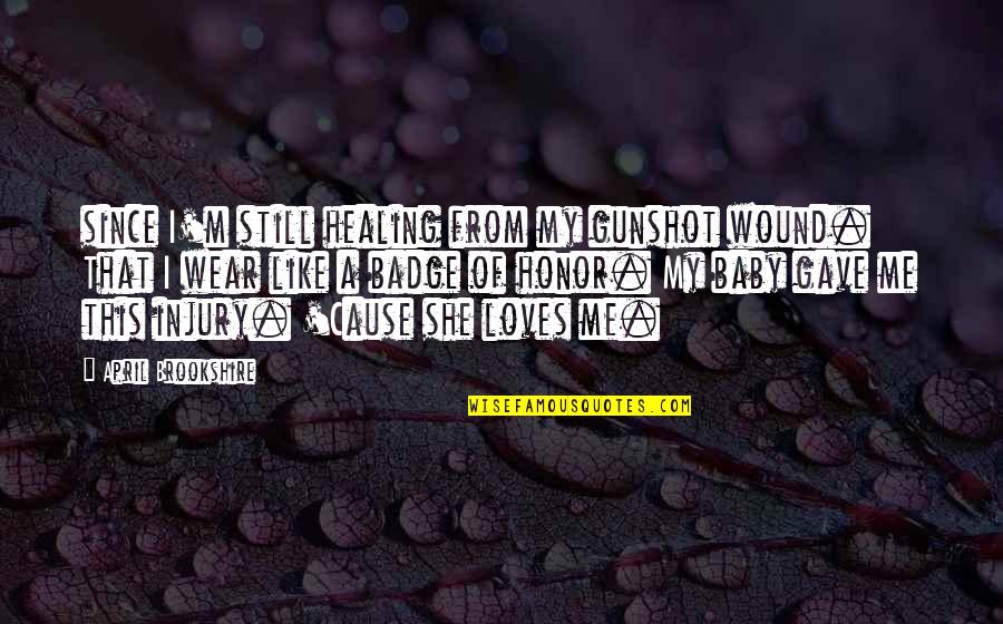She Really Loves Me Quotes By April Brookshire: since I'm still healing from my gunshot wound. She Really Loves Me Quotes By April Brookshire: since I'm still healing from my gunshot wound.