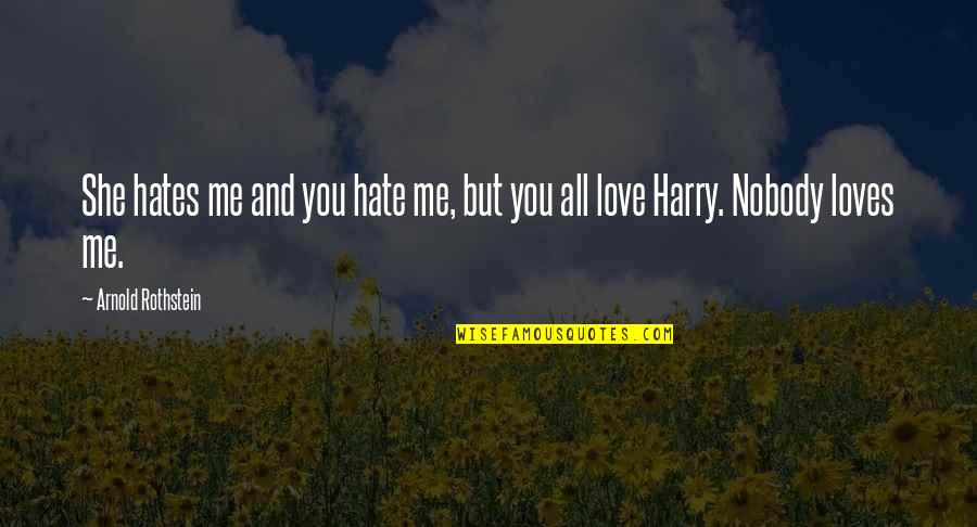She Really Loves Me Quotes By Arnold Rothstein: She hates me and you hate me, but She Really Loves Me Quotes By Arnold Rothstein: She hates me and you hate me, but