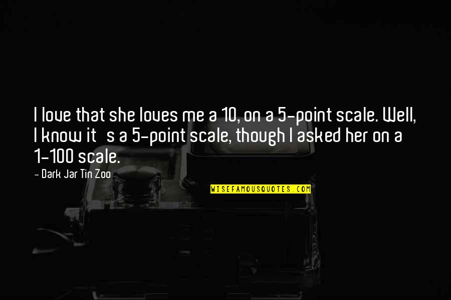 She Really Loves Me Quotes By Dark Jar Tin Zoo: I love that she loves me a 10, She Really Loves Me Quotes By Dark Jar Tin Zoo: I love that she loves me a 10,