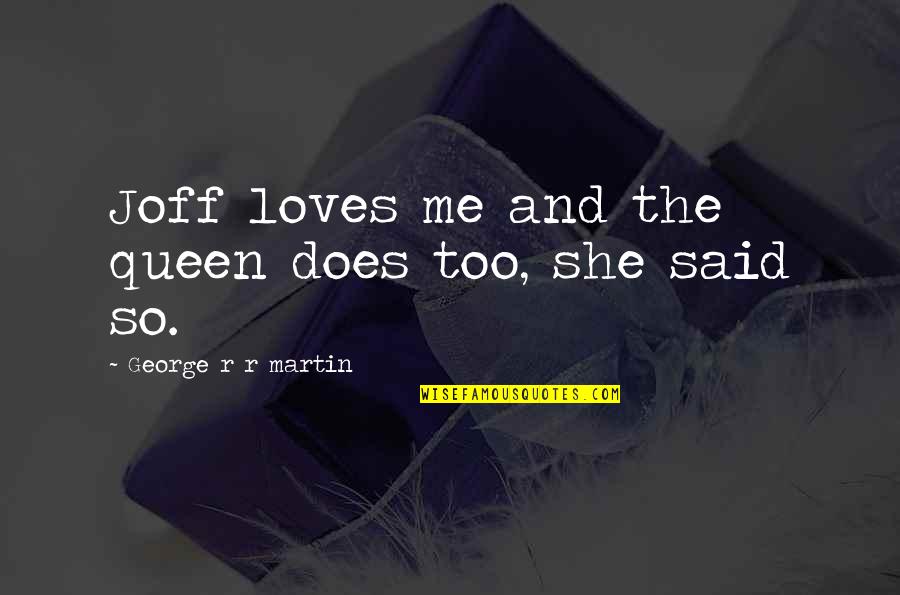 She Really Loves Me Quotes By George R R Martin: Joff loves me and the queen does too, She Really Loves Me Quotes By George R R Martin: Joff loves me and the queen does too,
