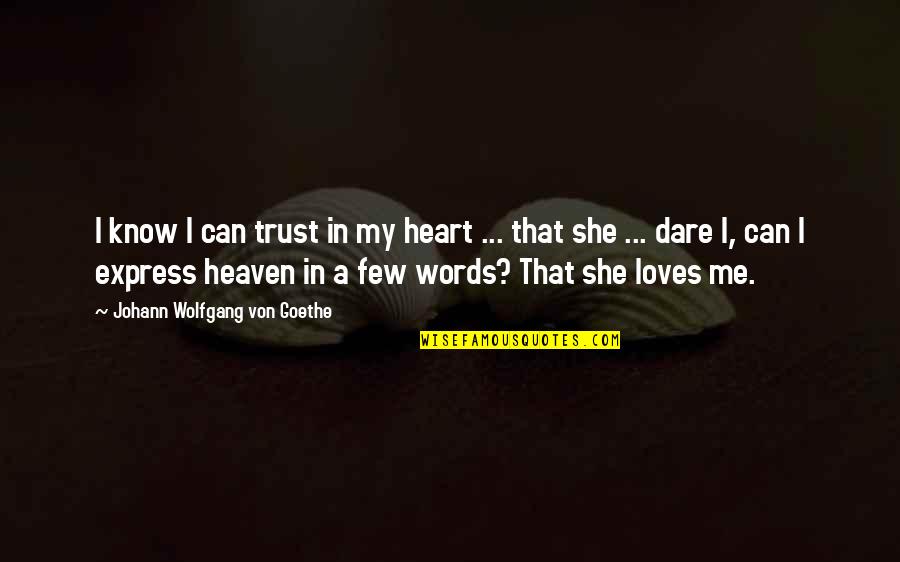 She Really Loves Me Quotes By Johann Wolfgang Von Goethe: I know I can trust in my heart