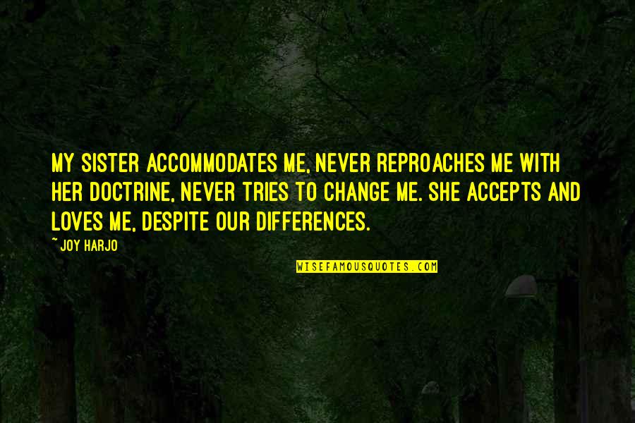 She Really Loves Me Quotes By Joy Harjo: My sister accommodates me, never reproaches me with She Really Loves Me Quotes By Joy Harjo: My sister accommodates me, never reproaches me with