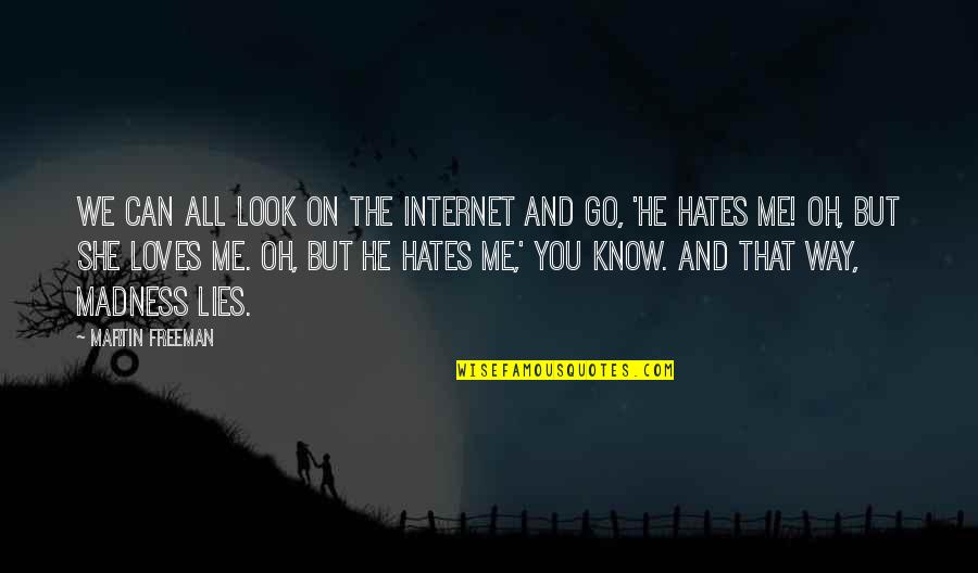 She Really Loves Me Quotes By Martin Freeman: We can all look on the Internet and She Really Loves Me Quotes By Martin Freeman: We can all look on the Internet and